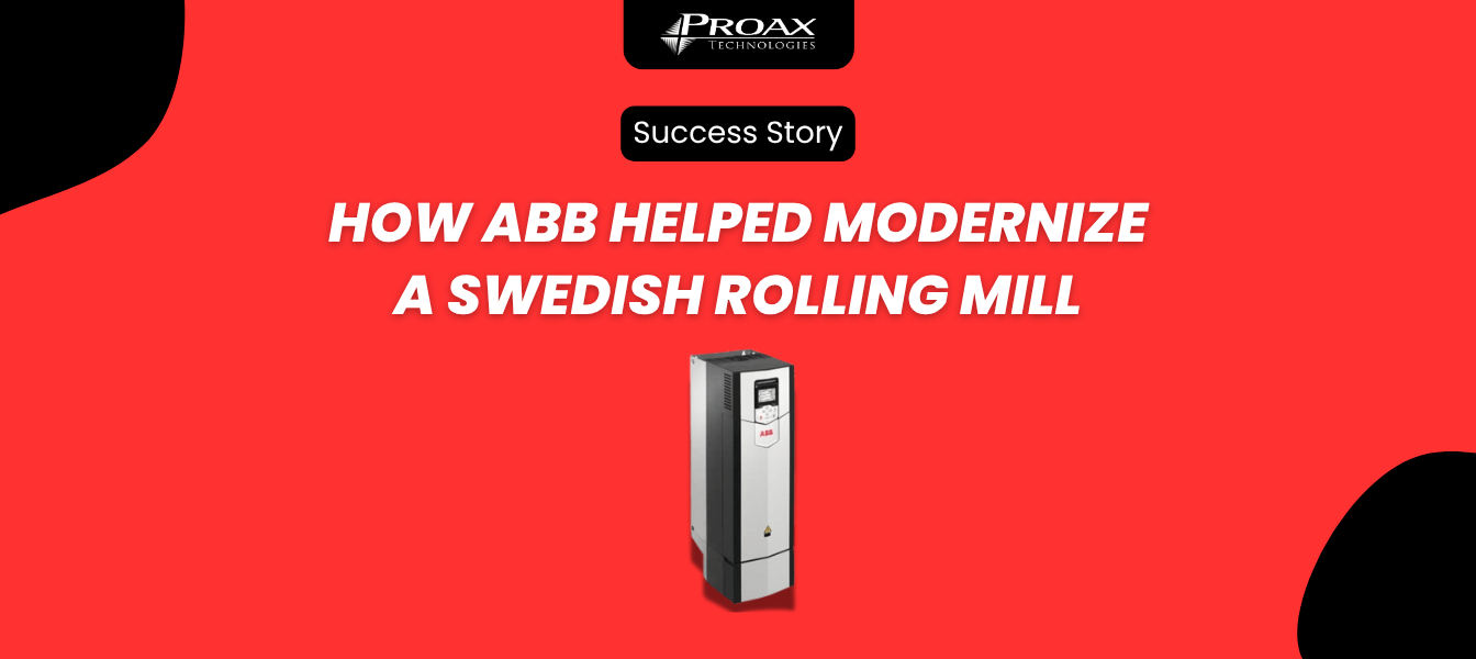 From Outdated to Optimized: How ABB Helped Modernize a Swedish Rolling Mill and How Proax Can Help You in Canada