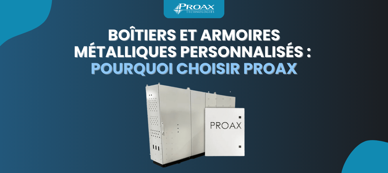 Solutions de boîtiers et d'armoires métalliques personnalisés près de chez vous : Pourquoi choisir Proax